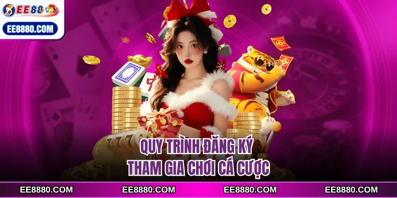 Quy trình đăng ký tham gia chơi cá cược