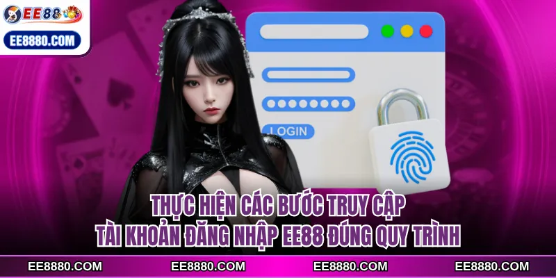 Thực hiện các bước truy cập tài khoản đăng nhập EE88 đúng quy trình
